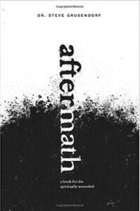 ‘Aftermath: A Book for the Spiritually Wounded’ by Dr. Stephen Grusendorf. 