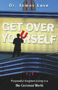 ‘Get Over Yourself’ by Dr. James R. Love Sr.