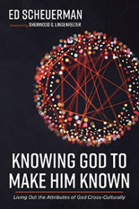 ‘Knowing God to Make Him Known’ by Dr. Ed Scheuerman. 